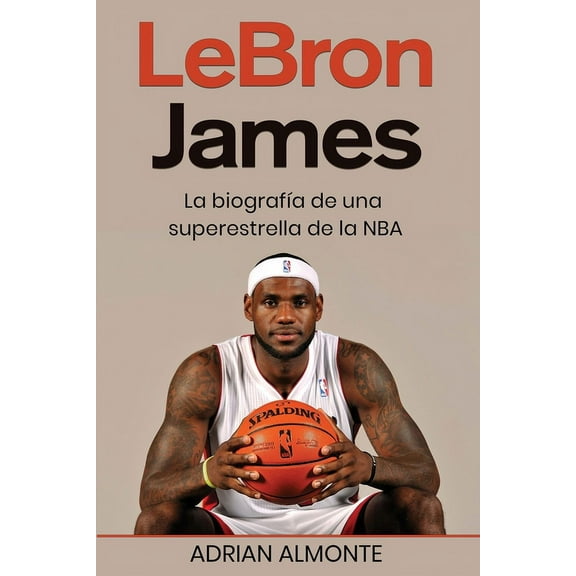 LeBron James: La biografía de una superestrella de la NBA (Paperback)