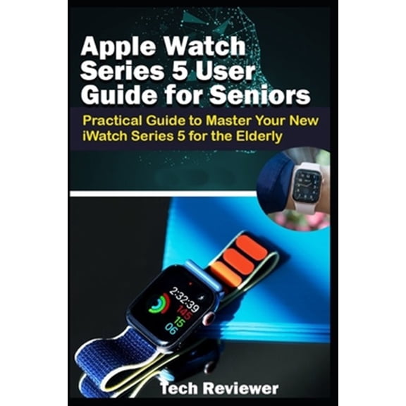 Pre-Owned Apple Watch Series 5 User Guide for Seniors: Practical Guide to Master Your New iWatch Series 5 for (Paperback) by Tech Reviewer