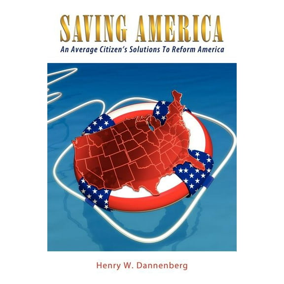 Saving America: An Average Citizen's Solutions To Reform America, (Paperback)