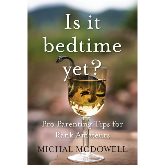 Is it Bedtime Yet?: Pro Parenting Tips for Rank Amateurs, (Paperback)