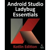 Android Studio Ladybug Essentials - Kotlin Edition: Developing Android Apps Using Android Studio Ladybug and Kotlin, (Paperback)
