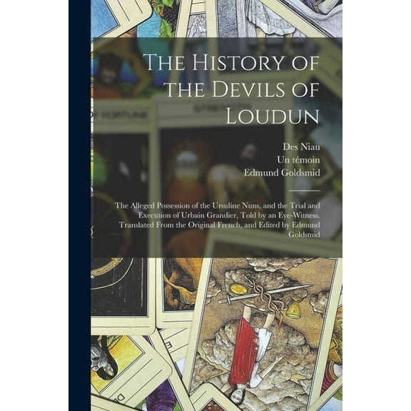 The History of the Devils of Loudun; the Alleged Possession of the Ursuline Nuns, and the Trial and Execution of Urbain , (Paperback)