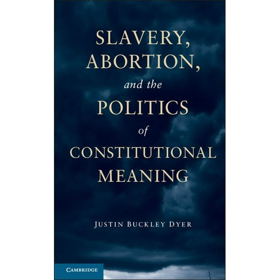Slavery, Abortion, and the Politics of Constitutional Meaning (Paperback)