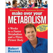 Make Over Your Metabolism : 4 Weeks to a Faster Metabolism and a Fitter, Firmer You