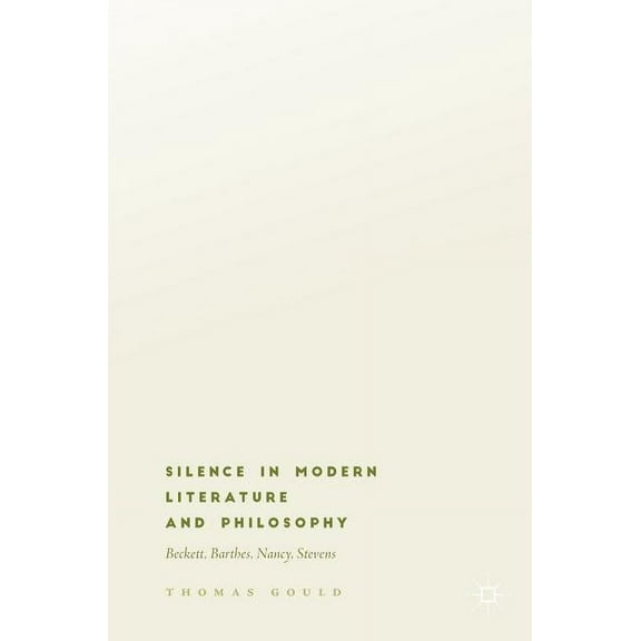 Silence in Modern Literature and Philosophy: Beckett, Barthes, Nancy, Stevens, (Hardcover)