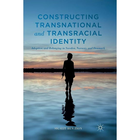 Constructing Transnational and Transracial Identity: Adoption and Belonging in Sweden, Norway, and Denmark, (Paperback)