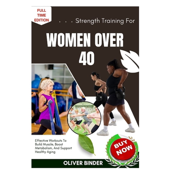 Strength Training For Women Over 40: Effective Workouts To Build Muscle, Boost Metabolism, And Support Healthy Aging, (Paperback)