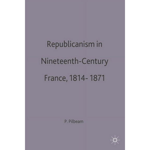 European Studies Republicanism in Nineteenth-Century France, 1814-1871, Book 29, (Paperback)