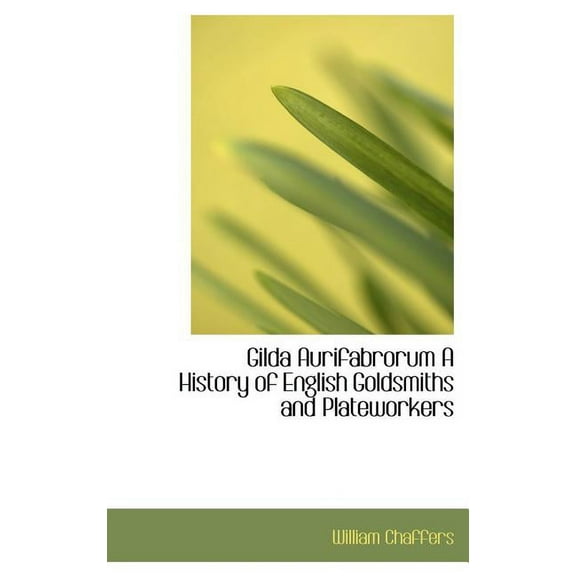 Gilda Aurifabrorum a History of English Goldsmiths and Plateworkers (Hardcover)
