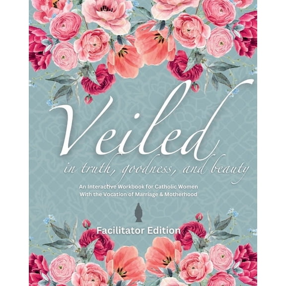 Veiled In Truth, Goodness, & Beauty: An Interactive Workbook for Catholic Women With the Vocation of Marriage & , (Paperback)