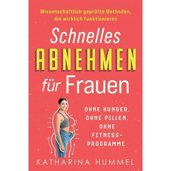 Schnelles Abnehmen für Frauen - ohne Hunger, ohne Pillen, ohne Fitnessprogramme: Wissenschaftlich geprüfte Methoden, die wirklich funktionieren (Paperback)