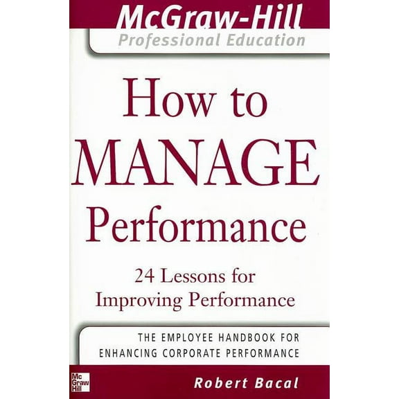 How to Manage Performance: 24 Lessons for Improving Performance, (Paperback)