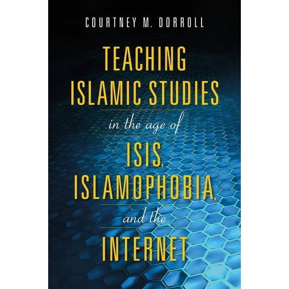 Teaching Islamic Studies in the Age of Isis, Islamophobia, and the Internet, (Paperback)