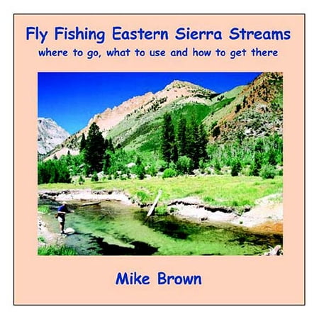 High Sierra Fly Fishing Book - Fly Fishing Eastern Sierra Streams : Where to Go, What to Use and How to Get There
