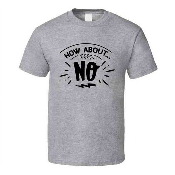 How About No Tee Funny And Sarcastic Novelty T Shirt