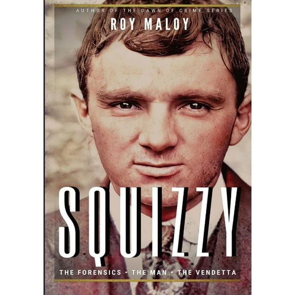 Squizzy - The Biography: The Forensics - The Man - The Vendetta, (Paperback)