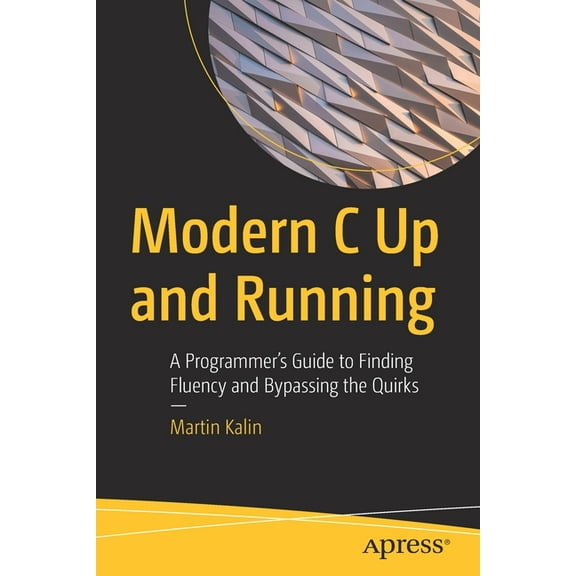 Modern C Up and Running: A Programmer's Guide to Finding Fluency and Bypassing the Quirks, (Paperback)