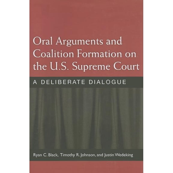 Oral Arguments and Coalition Formation on the U.S. Supreme Court: A Deliberate Dialogue, (Paperback)