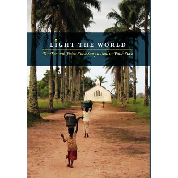 Light the World: The Ben and Helen Eidse Story as told to Faith Eidse (Hardcover)
