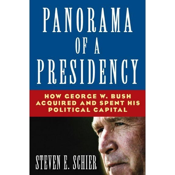 Panorama of a Presidency: How George W. Bush Acquired and Spent His Political Capital, (Paperback)