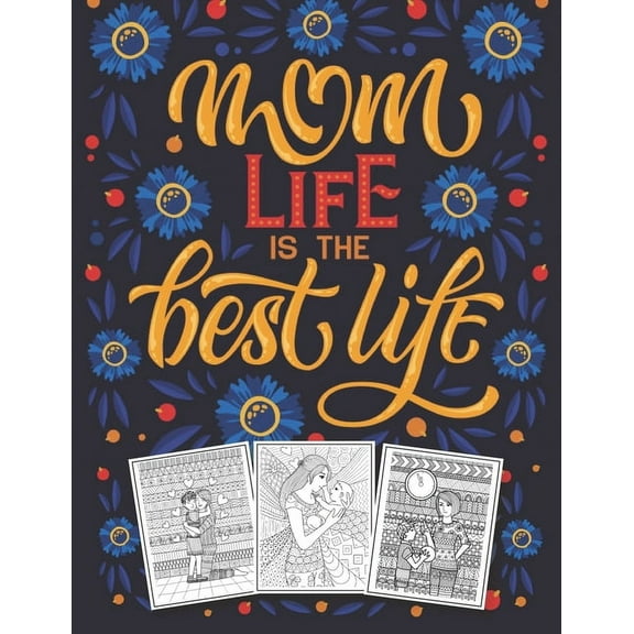 Mom LIfe Is The Best Life: Momlife A Fun & Snarky Coloring Book For Moms, Inspirational Proud Mother, Relaxation or Any Ppecial Day Gift For All Mothers. (Paperback)
