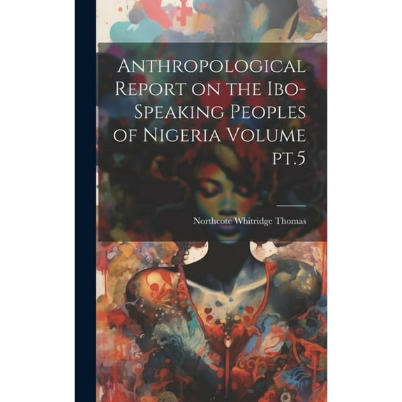 Anthropological Report on the Ibo-speaking Peoples of Nigeria Volume pt.5 (Hardcover)