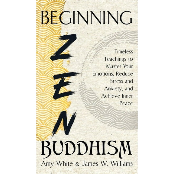 Mindfulness and Minimalism Beginning Zen Buddhism: Timeless Teachings to Master Your Emotions, Reduce Stress and Anxiety, and Achieve Inner Peace, Book 3, (Hardcover)