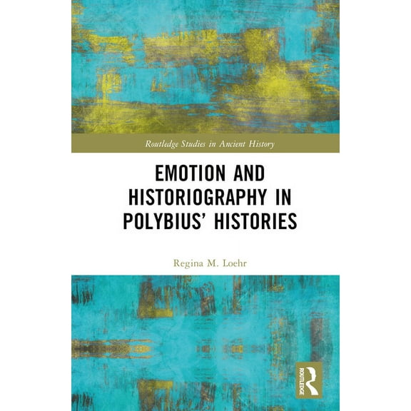 Routledge Studies in Ancient History Emotion and Historiography in Polybius' Histories, (Hardcover)