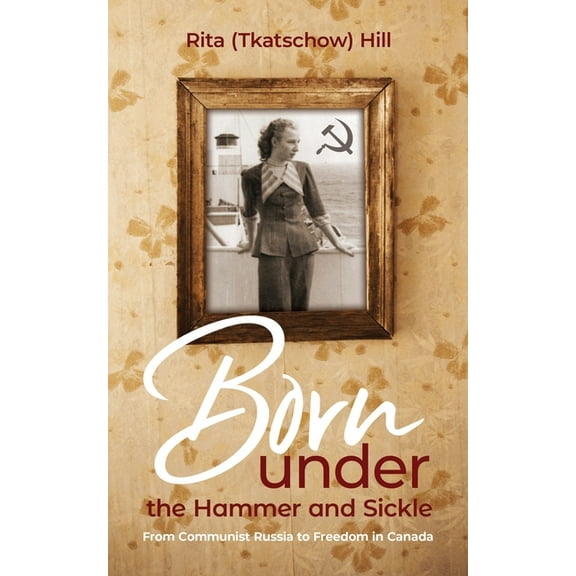 Born under the Hammer and Sickle: From Communist Russia to Freedom in Canada, (Paperback)