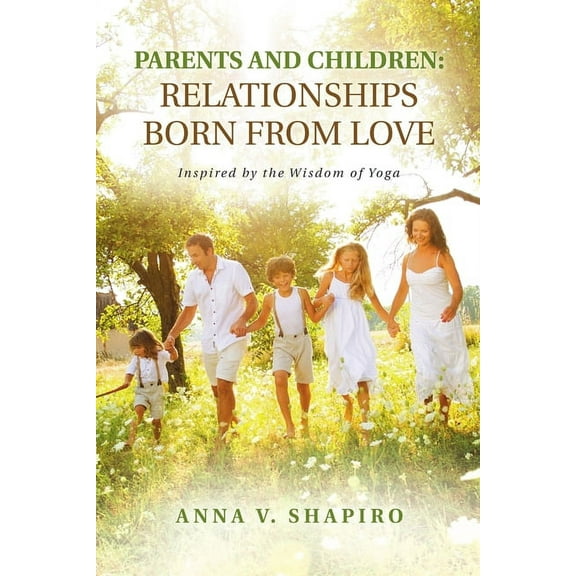 Parents and Children: Relationships Born from Love: Inspired by the Wisdom of Yoga, (Paperback)