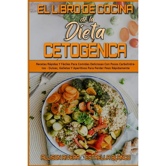 El Libro De Cocina De La Dieta Cetogénica: Recetas Rápidas Y Fáciles Para Comidas Deliciosas Con Pocos Carbohidratos - D, (Paperback)
