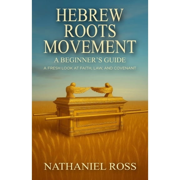 Hebrew Roots Movement: A Beginner's Guide: A Fresh Look at Faith, Law, and Covenant, (Paperback)