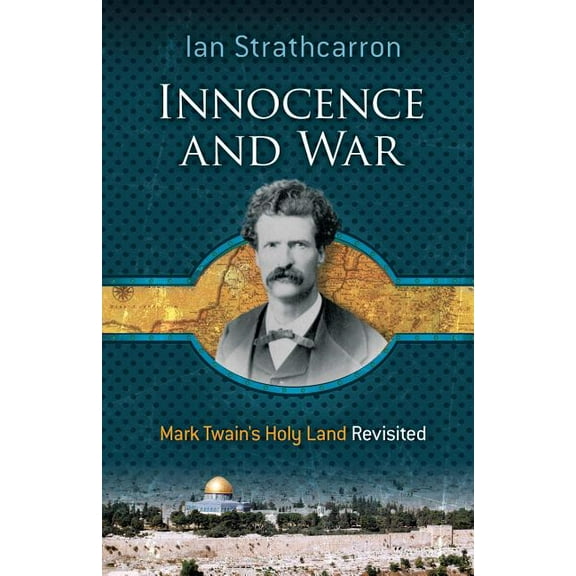 Innocence and War : Mark Twain's Holy Land Revisited (Paperback)