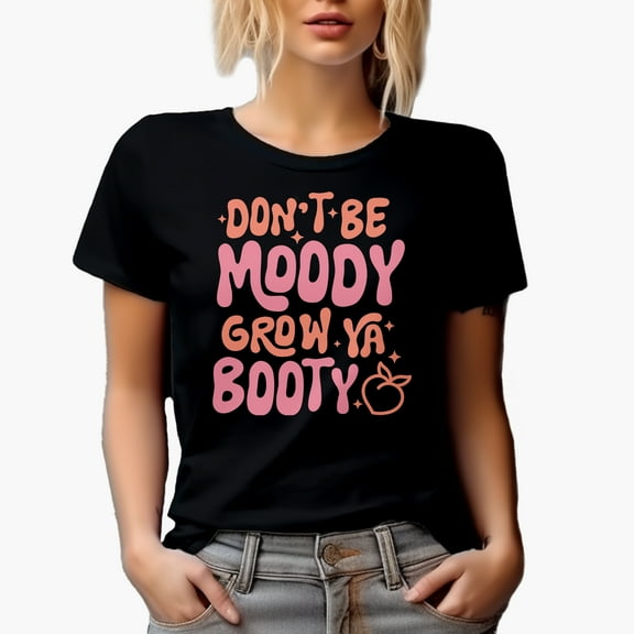 Don't Be Moody, Grow Ya Booty feat. a Peach Art, Gym or Work Out Merch Gift, Black T-Shirt, Small