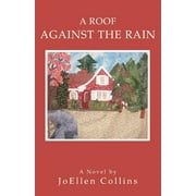 A ROOF AGAINST THE RAIN: a novel  Paperback  JoEllen Collins