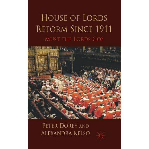 House of Lords Reform Since 1911: Must the Lords Go?, (Hardcover)