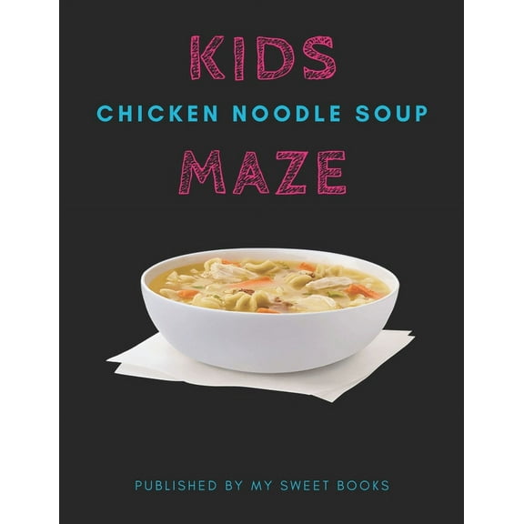 Kids Chicken Noodle Soup Mazes : Maze Activity Book for Kids Great for Critical Thinking Skills, An Amazing Maze Activity Book for Kids (Paperback)