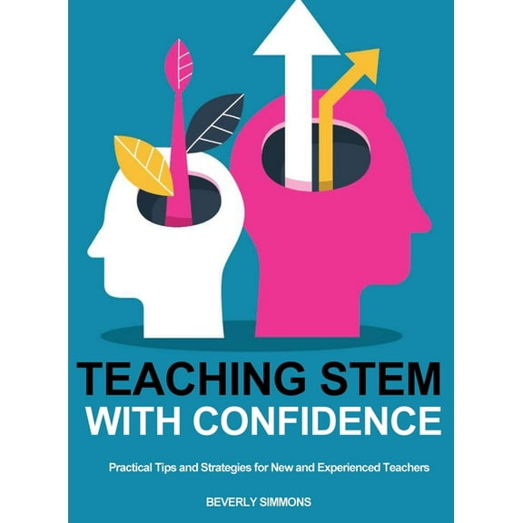 Teaching STEM with Confidence: Practical Tips and Strategies for New and Experienced Teachers, (Hardcover)