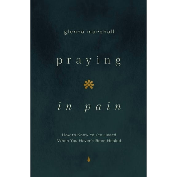 Praying in Pain: How to Know You're Heard When You Haven't Been Healed, (Paperback)