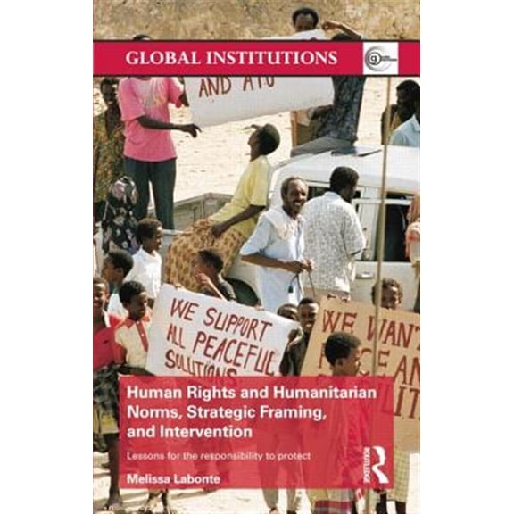 Pre-Owned Global Institutions Human Rights and Humanitarian Norms, Strategic Framing, and Intervention: Lessons for the Responsibility to Protect, (Paperback)