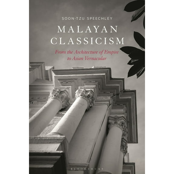 Malayan Classicism: From the Architecture of Empire to Asian Vernacular, (Paperback)