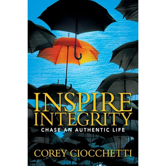 Inspire Integrity: Chasing an Authentic Life, (Paperback)