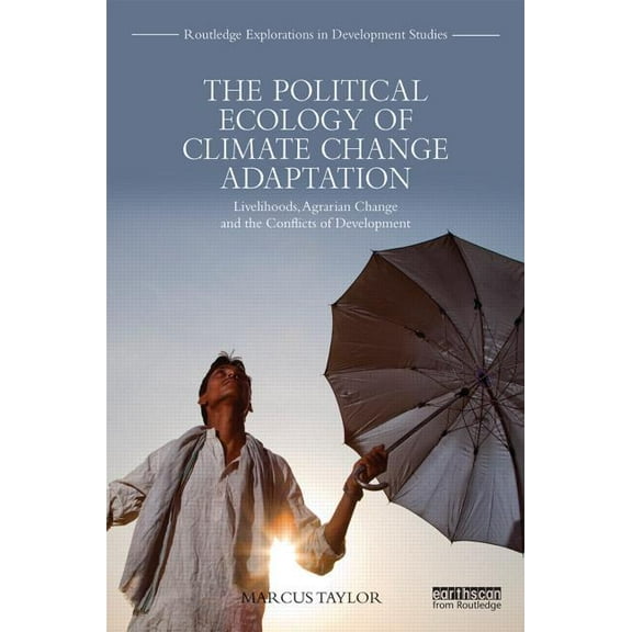 Routledge Explorations in Development St The Political Ecology of Climate Change Adaptation: Livelihoods, Agrarian Change and the Conflicts of Development, (Hardcover)