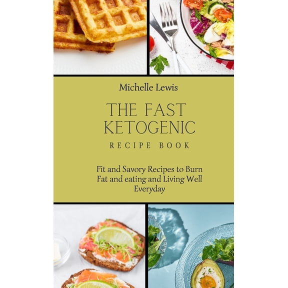 The Fast Ketogenic Diet Recipe Book: Fit and Savory Recipes to Burn Fat and eating and Living Well Everyday, (Hardcover)