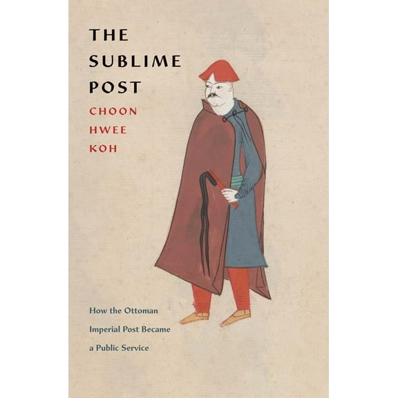The Sublime Post: How the Ottoman Imperial Post Became a Public Service, (Hardcover)