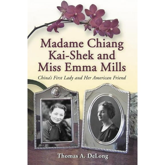 Madame Chiang Kai-shek and Miss Emma Mills: China's First Lady and Her American Friend, (Paperback)