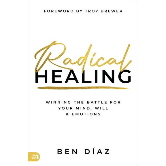 Radical Healing: Winning the Battle for Your Mind, Will, and Emotions, (Paperback)