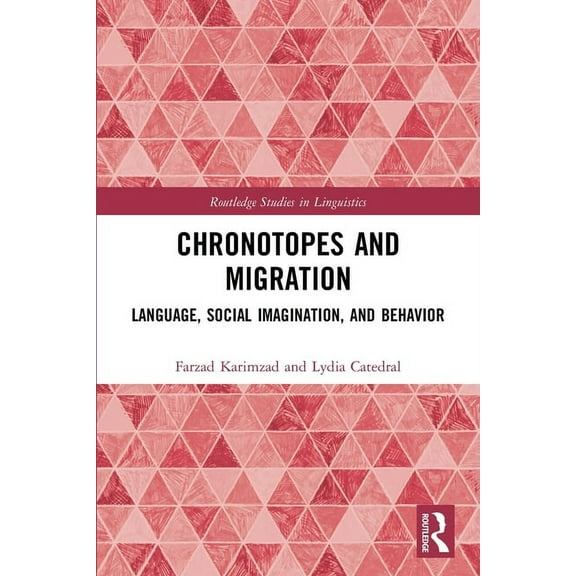 Routledge Studies in Linguistics Chronotopes and Migration: Language, Social Imagination, and Behavior, (Paperback)
