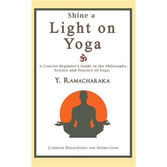 Pre-Owned Shine a Light on Yoga : A Concise Beginner's Guide to the Philosophy, Science and Practice of Yoga