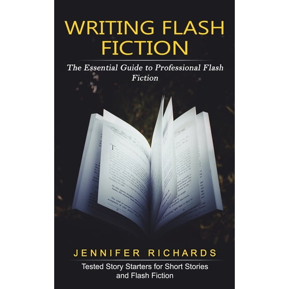 Writing Flash Fiction: The Essential Guide to Professional Flash Fiction (Tested Story Starters for Short Stories and Fl, (Paperback)